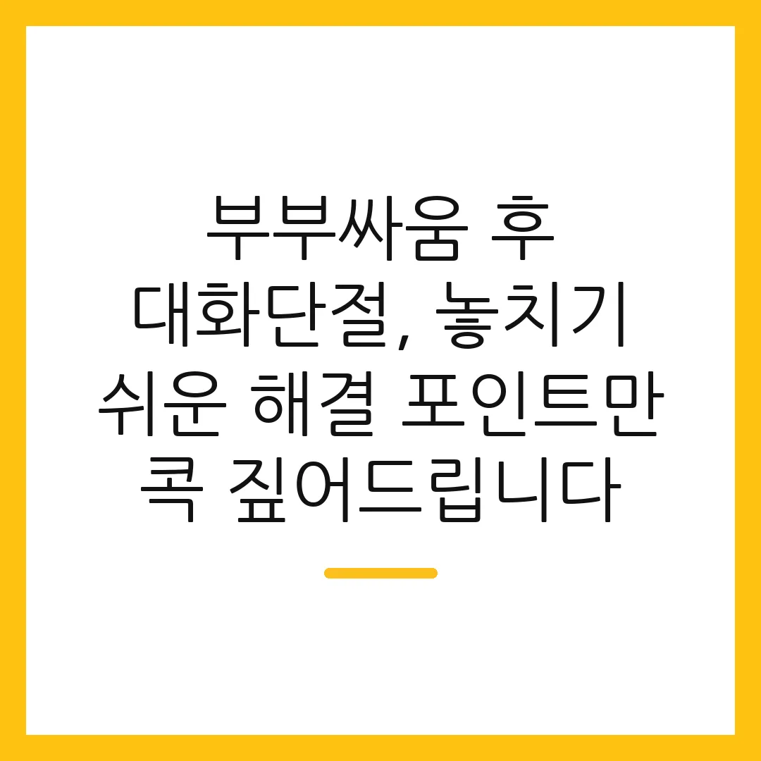 부부싸움 후 대화단절, 놓치기 쉬운 해결 포인트만 콕 짚어드립니다