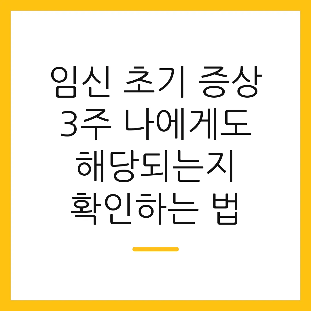 임신 초기 증상 3주 나에게도 해당되는지 확인하는 법