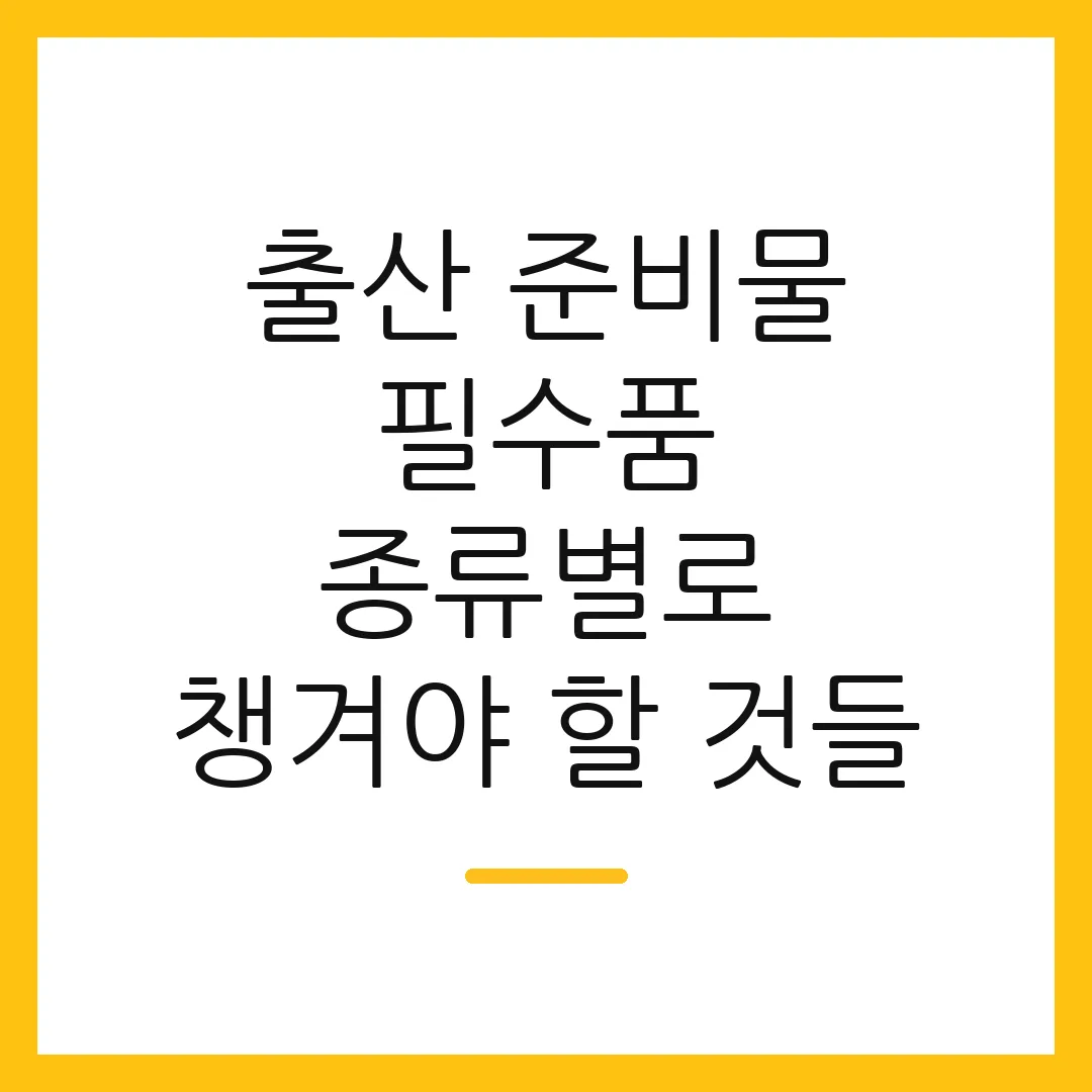 출산 준비물 필수품 종류별로 챙겨야 할 것들